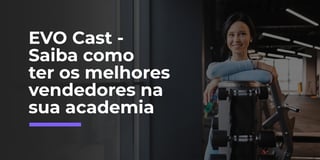 Saiba como ter os melhores vendedores na sua academia - Evo w12